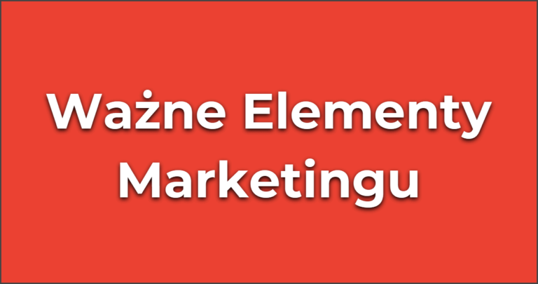 Najważniejsze elementy marketingu